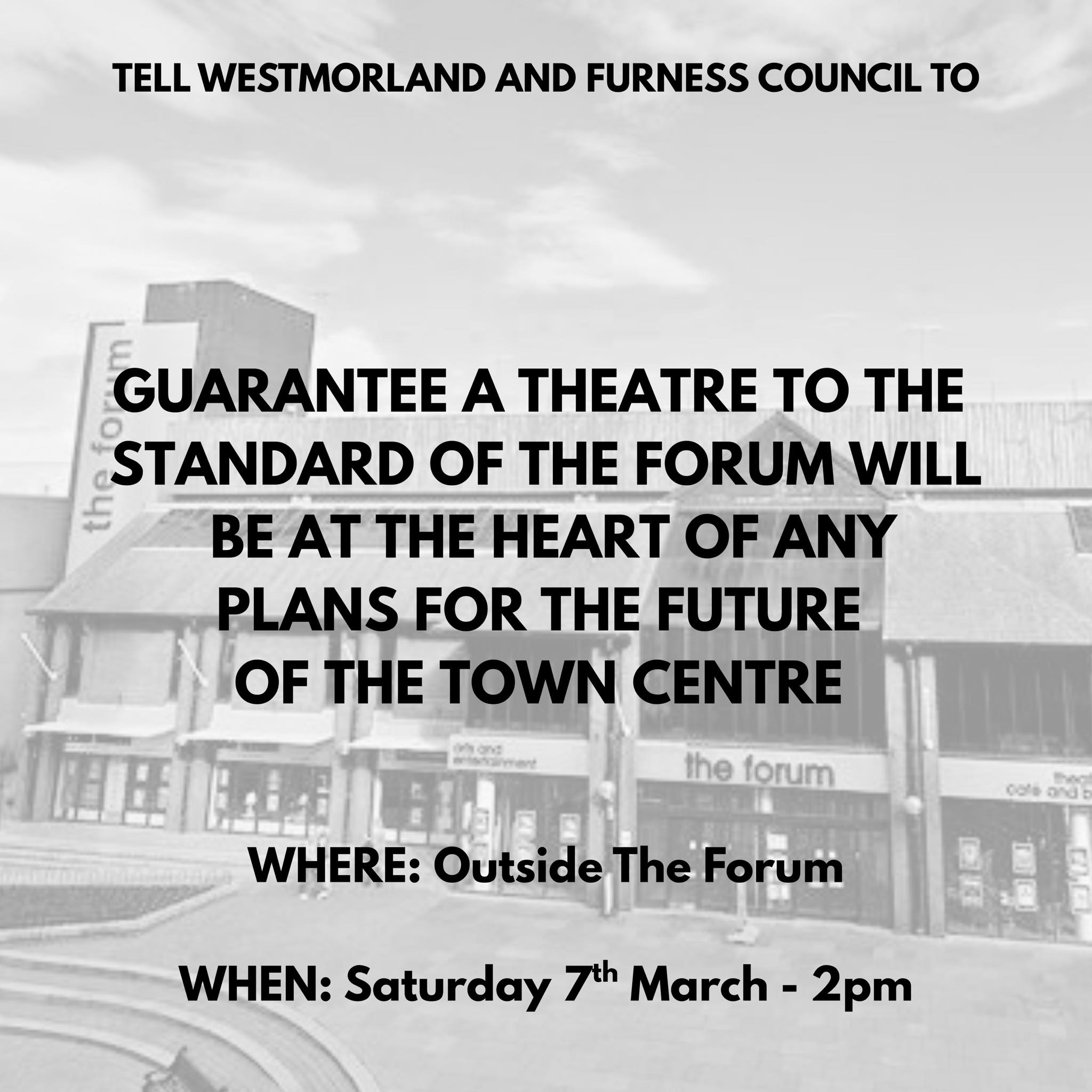 A call for a protest against the
              destruction of the Forum theatre in Barrow-in-Furness
              printed over a photo of the theatre, which for many years
              has been the home to children�s performing arts groups.
              The Liberal Democrat controlled council have decided to
              demolish it with no replacement, causing despondency among
              the children of this remote and deprived coastal area.